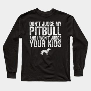 Don't judge my pitbull and I won't judge your kids Long Sleeve T-Shirt